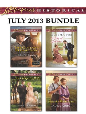 cover image of Love Inspired Historical July 2013 Bundle: The Outlaw's Redemption\An Unexpected Wife\A Lady of Quality\Into the Wilderness